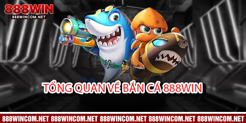 Bắn Cá 888Win - Bắn trúng hũ vàng, rinh ngay lộc lớn 1 Tổng quan về Bắn Cá 888Win