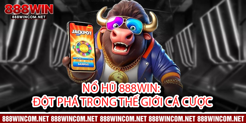 Nổ Hũ 888Win: Đột Phá Trong Thế Giới Cá Cược
