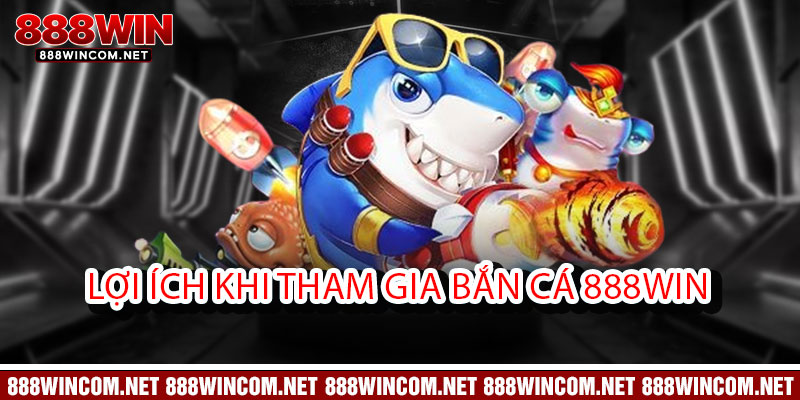 Bắn Cá 888Win - Bắn trúng hũ vàng, rinh ngay lộc lớn 2 Lợi ích khi tham gia Bắn Cá 888Win
