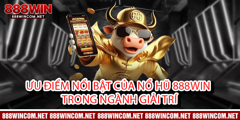 Ưu Điểm Nổi Bật Của Nổ Hũ 888Win Trong Ngành Giải Trí