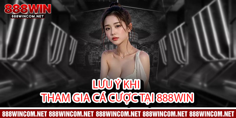 Điều khoản 888Win - Minh bạch từng chi tiết, an tâm từng giao dịch 2 Lưu ý khi tham gia cá cược tại 888Win