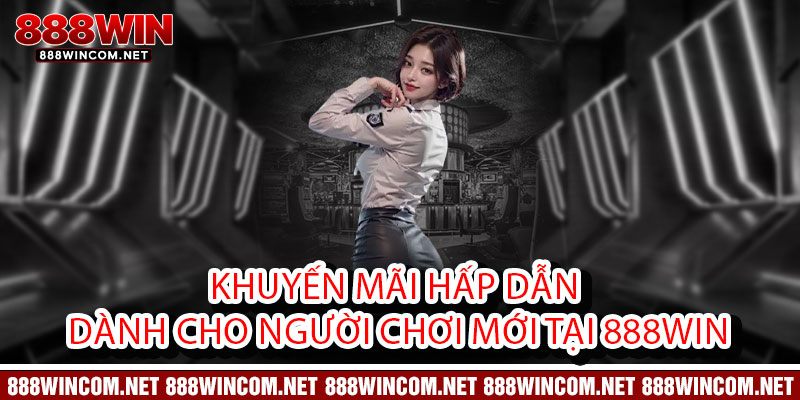 Khuyến mãi hấp dẫn dành cho người chơi mới tại 888Win