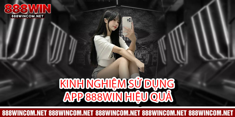 Tải App 888Win – Cả thế giới giải trí bỏ túi, thả ga đổi vận 3 Kinh Nghiệm Sử Dụng App 888Win Hiệu Quả