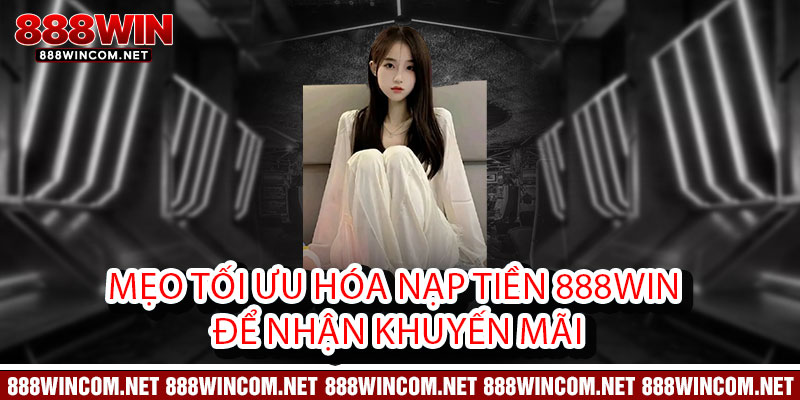 Mẹo tối ưu hóa Nạp tiền 888Win để nhận khuyến mãi
